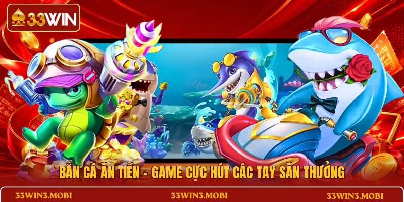 Bắn cá ăn tiền - Game cực hút các tay săn thưởng
