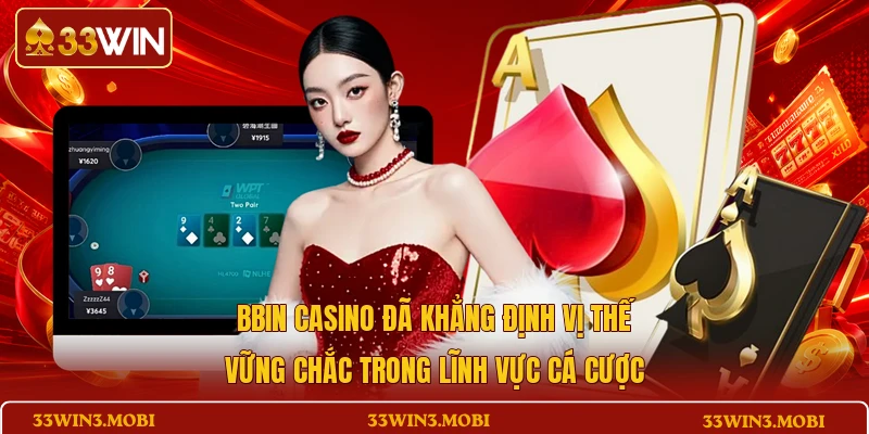 BBIN Casino đã khẳng định vị thế vững chắc trong lĩnh vực cá cược