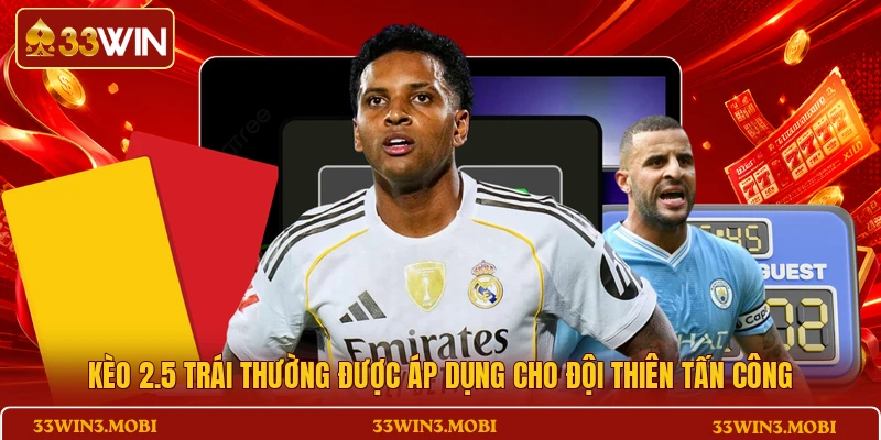 Kèo 2.5 trái thường được áp dụng cho đội thiên tấn công