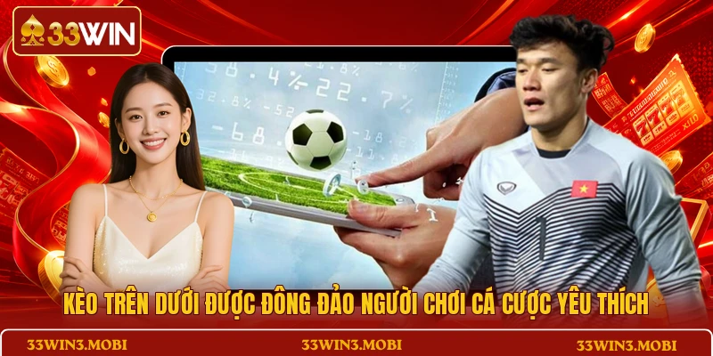Kèo trên dưới được đông đảo người chơi cá cược yêu thích