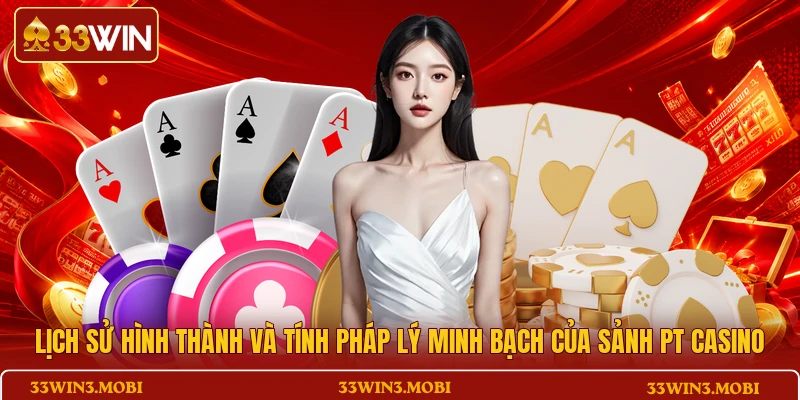Lịch sử hình thành và tính pháp lý minh bạch của sảnh PT Casino