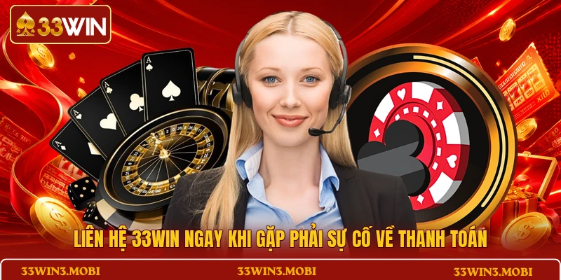 Liên hệ 33WIN ngay khi gặp phải sự cố về thanh toán