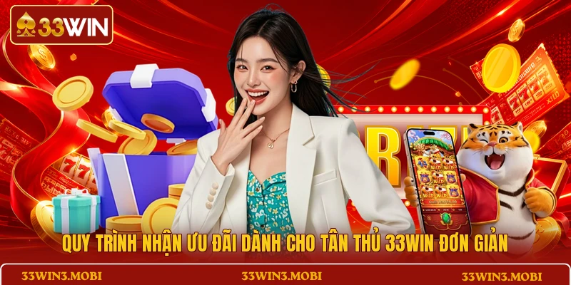 Quy trình nhận ưu đãi dành cho tân thủ 33WIN đơn giản