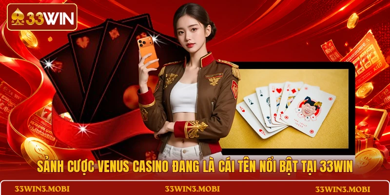 Sảnh cược VENUS CASINO đang là cái tên nổi bật tại 33WIN