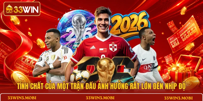 Tính chất của trận đấu ảnh hưởng rất lớn đến nhịp độ