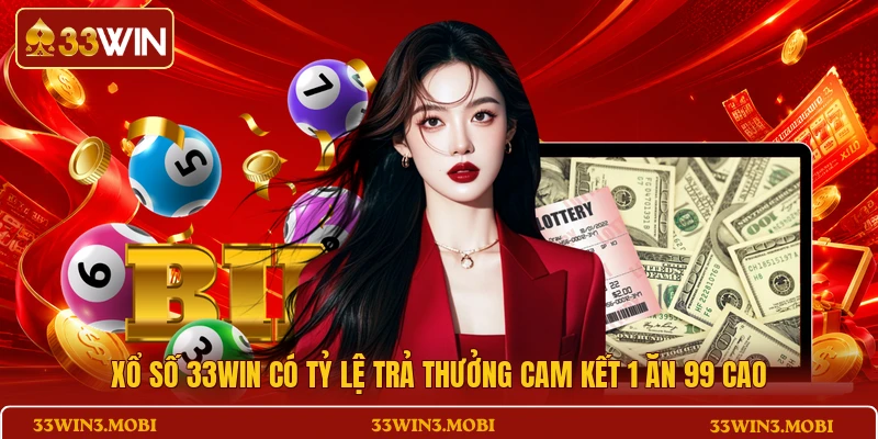 Xổ số 33WIN có tỷ lệ trả thưởng cam kết 1 ăn 99 cao